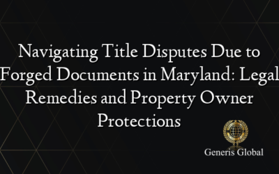 Navigating Title Disputes Due to Forged Documents in Maryland: Legal Remedies and Property Owner Protections