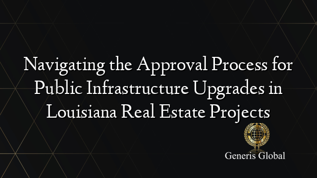 Navigating the Approval Process for Public Infrastructure Upgrades in Louisiana Real Estate Projects