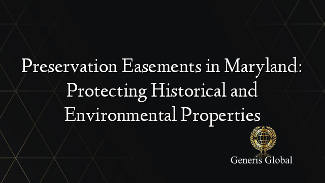 Preservation Easements in Maryland: Protecting Historical and Environmental Properties
