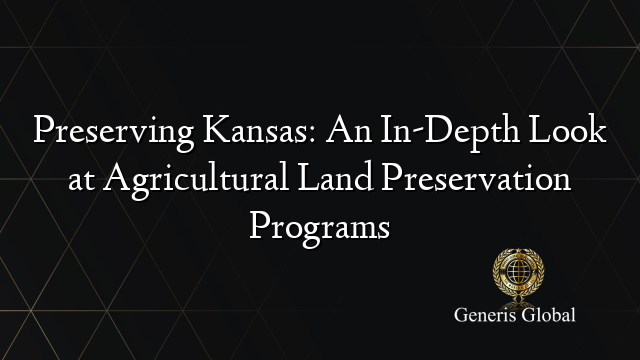 Preserving Kansas: An In-Depth Look at Agricultural Land Preservation Programs