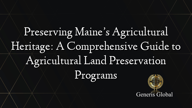 Preserving Maine’s Agricultural Heritage: A Comprehensive Guide to Agricultural Land Preservation Programs