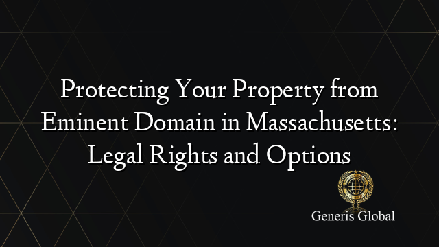 Protecting Your Property from Eminent Domain in Massachusetts: Legal Rights and Options