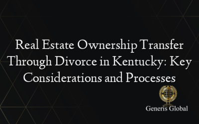 Real Estate Ownership Transfer Through Divorce in Kentucky: Key Considerations and Processes