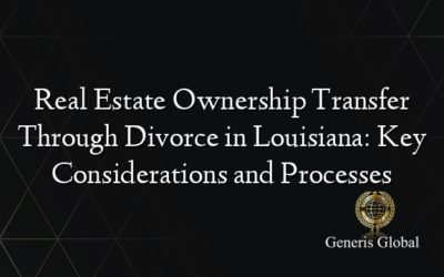 Real Estate Ownership Transfer Through Divorce in Louisiana: Key Considerations and Processes