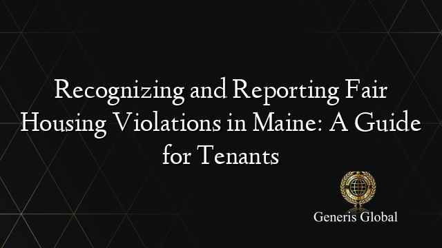 Recognizing and Reporting Fair Housing Violations in Maine: A Guide for Tenants