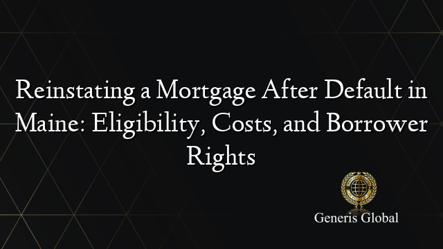 Reinstating a Mortgage After Default in Maine: Eligibility, Costs, and Borrower Rights