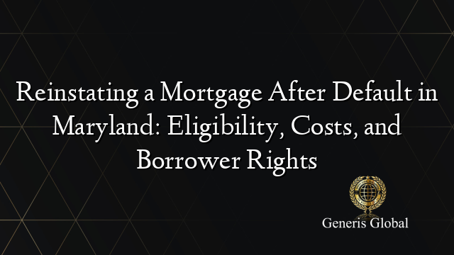 Reinstating a Mortgage After Default in Maryland: Eligibility, Costs, and Borrower Rights