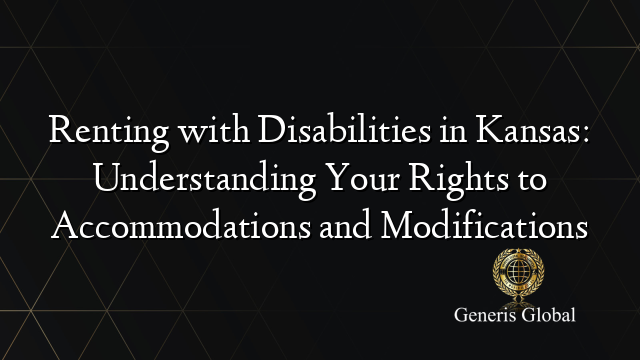 Renting with Disabilities in Kansas: Understanding Your Rights to Accommodations and Modifications