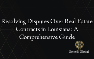 Resolving Disputes Over Real Estate Contracts in Louisiana: A Comprehensive Guide