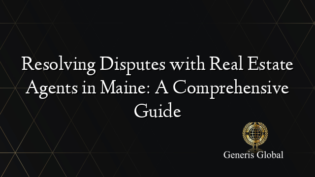 Resolving Disputes with Real Estate Agents in Maine: A Comprehensive Guide