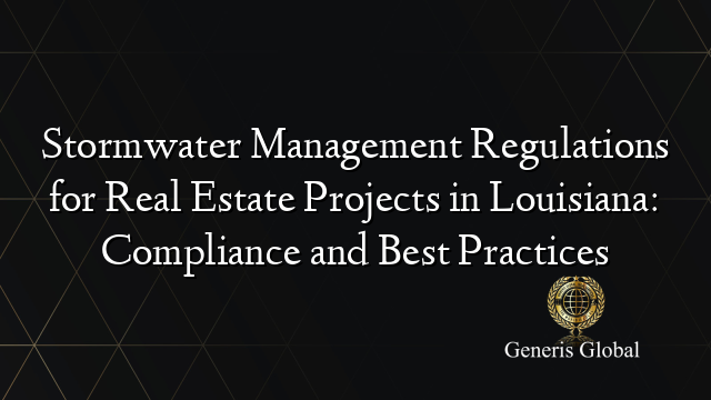 Stormwater Management Regulations for Real Estate Projects in Louisiana: Compliance and Best Practices