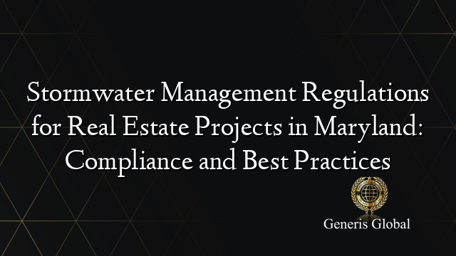 Stormwater Management Regulations for Real Estate Projects in Maryland: Compliance and Best Practices
