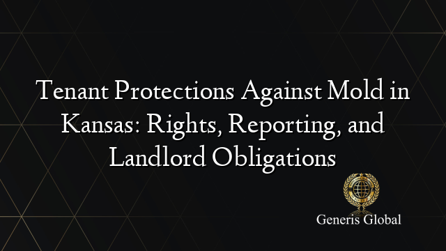 Tenant Protections Against Mold in Kansas: Rights, Reporting, and Landlord Obligations