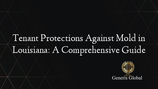 Tenant Protections Against Mold in Louisiana: A Comprehensive Guide