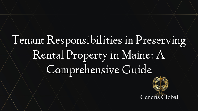 Tenant Responsibilities in Preserving Rental Property in Maine: A Comprehensive Guide