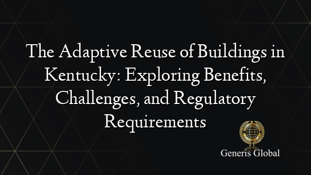 The Adaptive Reuse of Buildings in Kentucky: Exploring Benefits, Challenges, and Regulatory Requirements