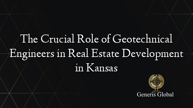 The Crucial Role of Geotechnical Engineers in Real Estate Development in Kansas