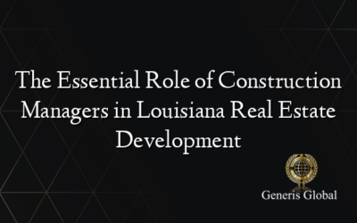 The Essential Role of Construction Managers in Louisiana Real Estate Development
