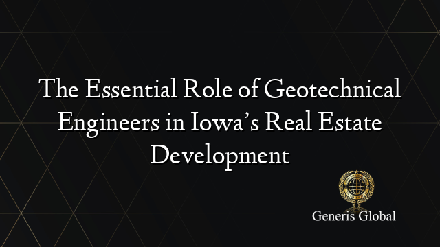 The Essential Role of Geotechnical Engineers in Iowa’s Real Estate Development