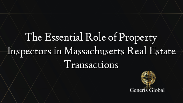 The Essential Role of Property Inspectors in Massachusetts Real Estate Transactions