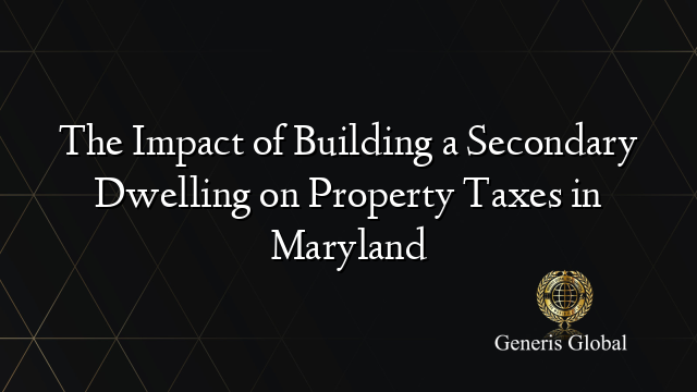 The Impact of Building a Secondary Dwelling on Property Taxes in Maryland
