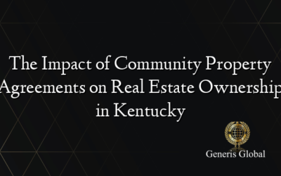 The Impact of Community Property Agreements on Real Estate Ownership in Kentucky