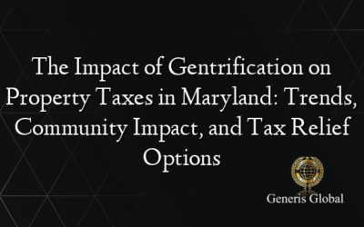 The Impact of Gentrification on Property Taxes in Maryland: Trends, Community Impact, and Tax Relief Options