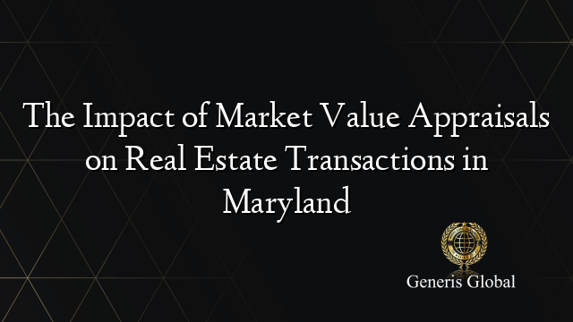 The Impact of Market Value Appraisals on Real Estate Transactions in Maryland