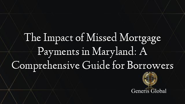 The Impact of Missed Mortgage Payments in Maryland: A Comprehensive