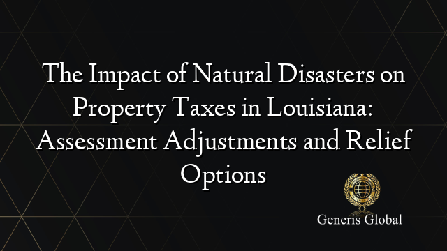 The Impact of Natural Disasters on Property Taxes in Louisiana: Assessment Adjustments and Relief Options