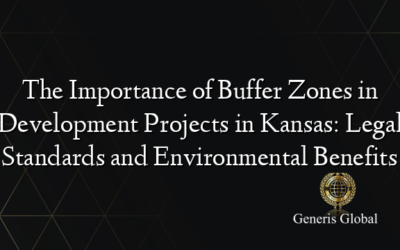 The Importance of Buffer Zones in Development Projects in Kansas: Legal Standards and Environmental Benefits