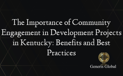 The Importance of Community Engagement in Development Projects in Kentucky: Benefits and Best Practices