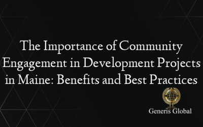 The Importance of Community Engagement in Development Projects in Maine: Benefits and Best Practices