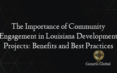 The Importance of Community Engagement in Louisiana Development Projects: Benefits and Best Practices