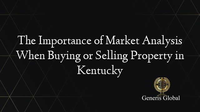 The Importance of Market Analysis When Buying or Selling Property in Kentucky