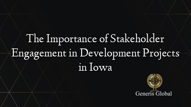 The Importance of Stakeholder Engagement in Development Projects in Iowa