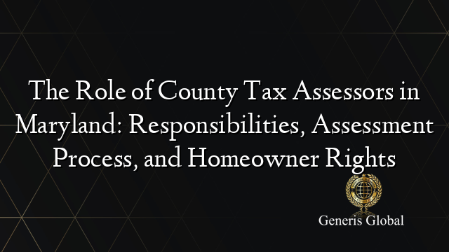 The Role of County Tax Assessors in Maryland: Responsibilities, Assessment Process, and Homeowner Rights