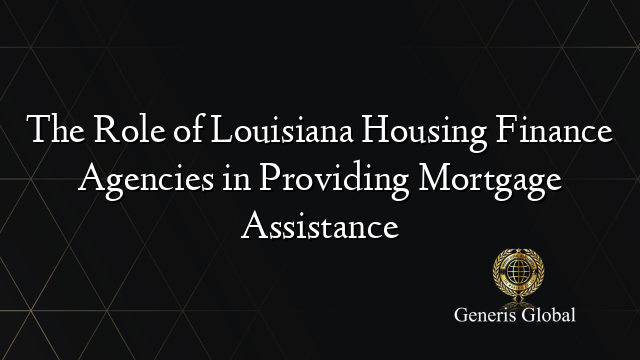 The Role of Louisiana Housing Finance Agencies in Providing Mortgage Assistance