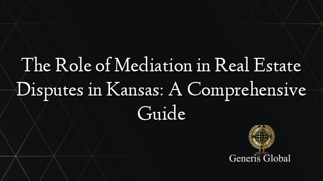 The Role of Mediation in Real Estate Disputes in Kansas: A Comprehensive Guide