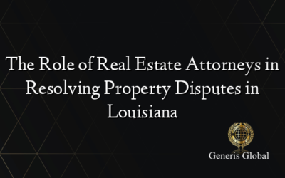 The Role of Real Estate Attorneys in Resolving Property Disputes in Louisiana