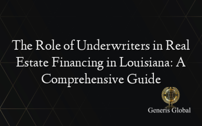 The Role of Underwriters in Real Estate Financing in Louisiana: A Comprehensive Guide