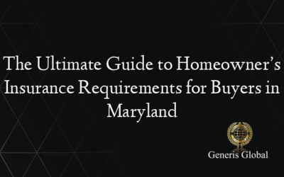 The Ultimate Guide to Homeowner’s Insurance Requirements for Buyers in Maryland
