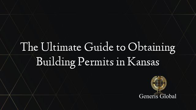 The Ultimate Guide to Obtaining Building Permits in Kansas