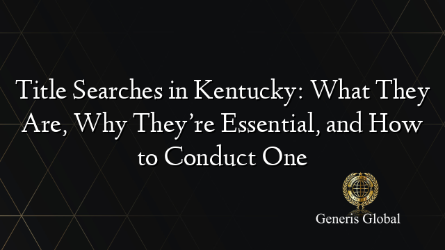 Title Searches in Kentucky: What They Are, Why They’re Essential, and How to Conduct One