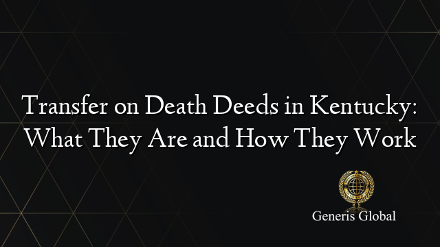 Transfer on Death Deeds in Kentucky: What They Are and How They Work