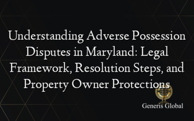 Understanding Adverse Possession Disputes in Maryland: Legal Framework, Resolution Steps, and Property Owner Protections