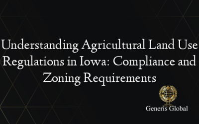 Understanding Agricultural Land Use Regulations in Iowa: Compliance and Zoning Requirements