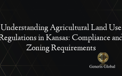 Understanding Agricultural Land Use Regulations in Kansas: Compliance and Zoning Requirements