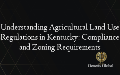 Understanding Agricultural Land Use Regulations in Kentucky: Compliance and Zoning Requirements