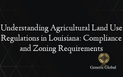 Understanding Agricultural Land Use Regulations in Louisiana: Compliance and Zoning Requirements